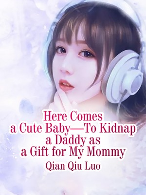 Here Comes a Cute Baby—To Kidnap a Daddy as a Gift for My Mommy
