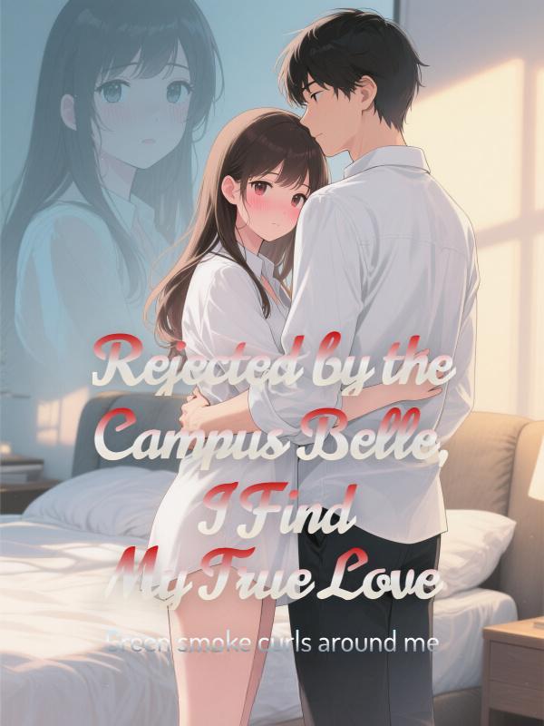 Rejected by the Campus Belle, I Find My True Love