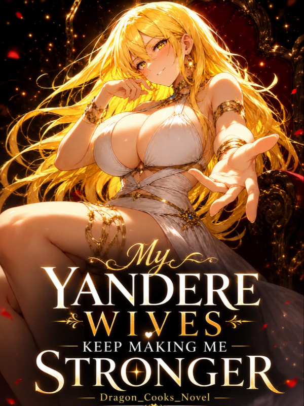 My Yandere Wives Keep Making Me Stronger