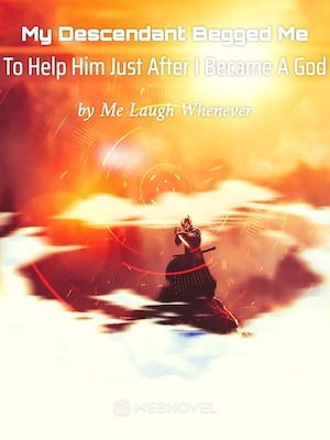 My Descendant Begged Me To Help Him Just After I Became A God