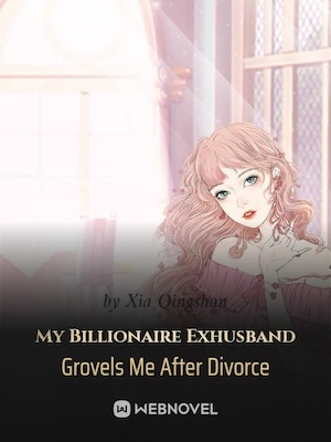 My Billionaire Exhusband Grovels Me After Divorce