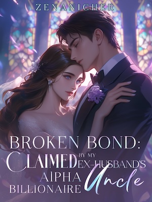 Broken Bond: Claimed by My Ex-Husband's Alpha Billionaire Uncle