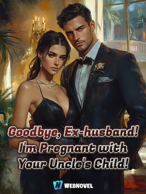 Goodbye, Ex-husband! I'm Pregnant with Your Uncle's Child!