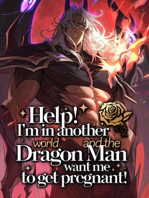 Help! I'm in Another World and the Dragon Man Want Me To Get Pregnant!