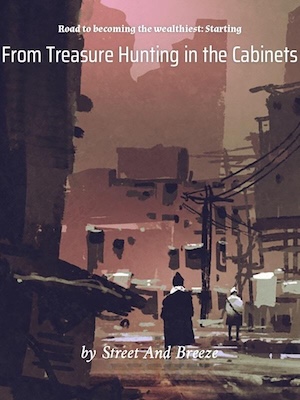Road to becoming the wealthiest: Starting From Treasure Hunting in the Cabinets
